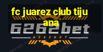 fc juarez club tijuana