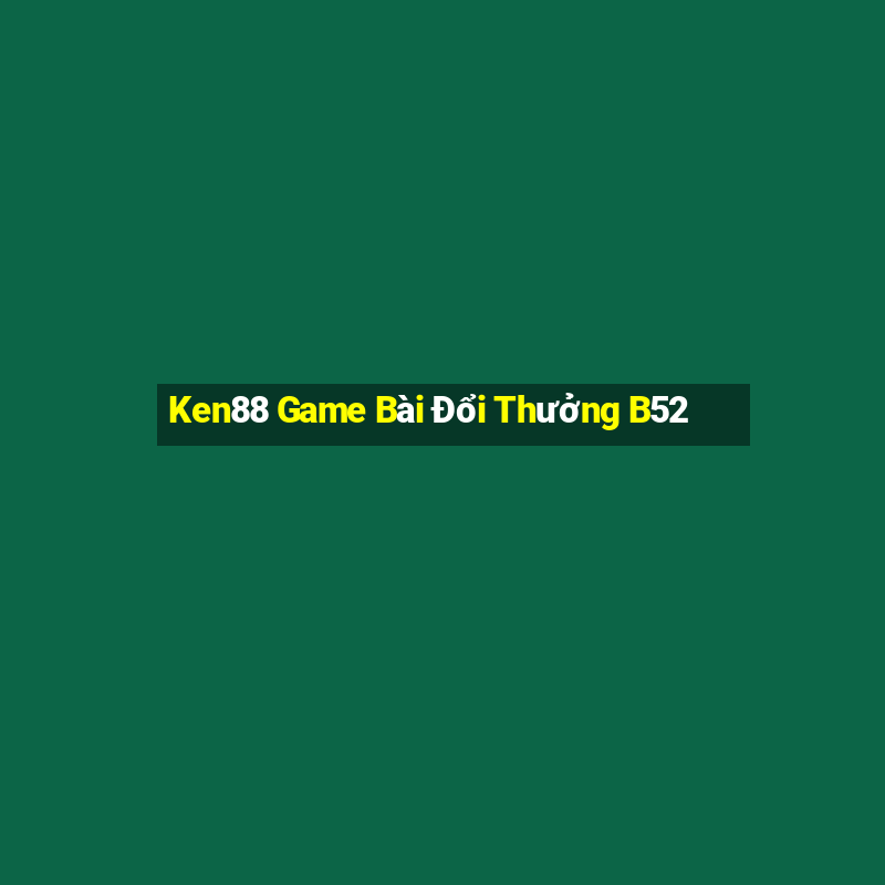 Ken88 Game Bài Đổi Thưởng B52