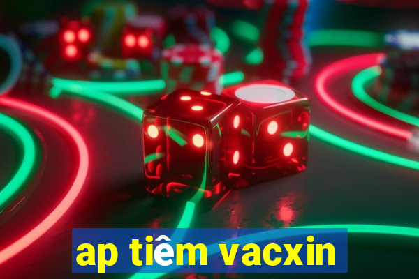 ap tiêm vacxin