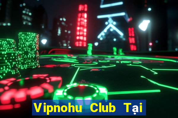 Vipnohu Club Tại Game Bài Đổi The