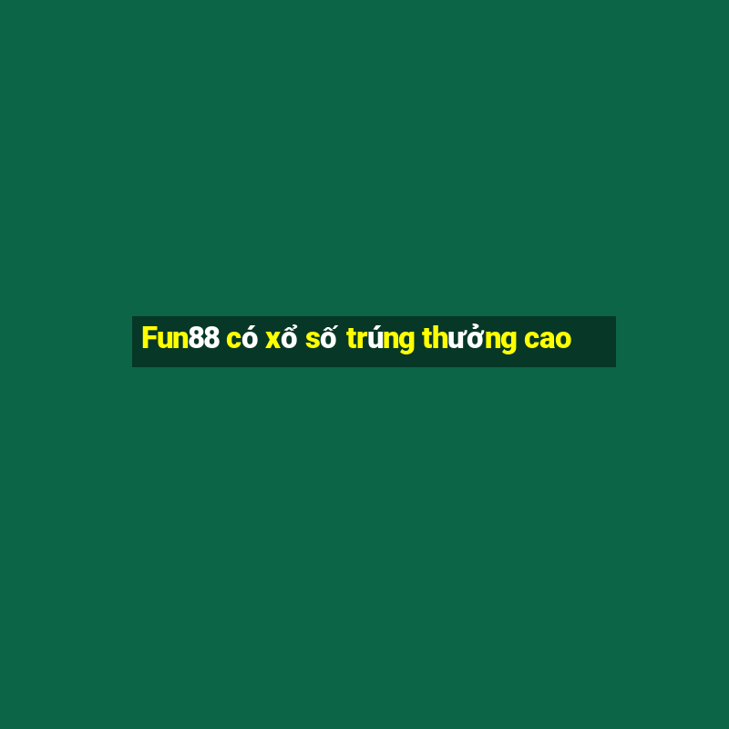 Fun88 có xổ số trúng thưởng cao