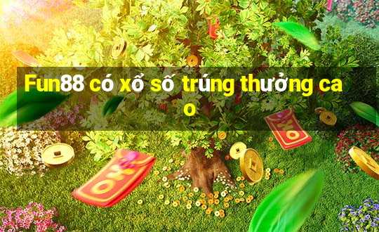 Fun88 có xổ số trúng thưởng cao