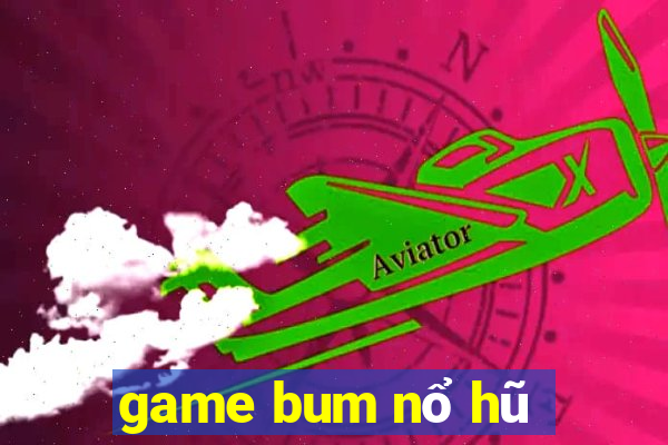 game bum nổ hũ