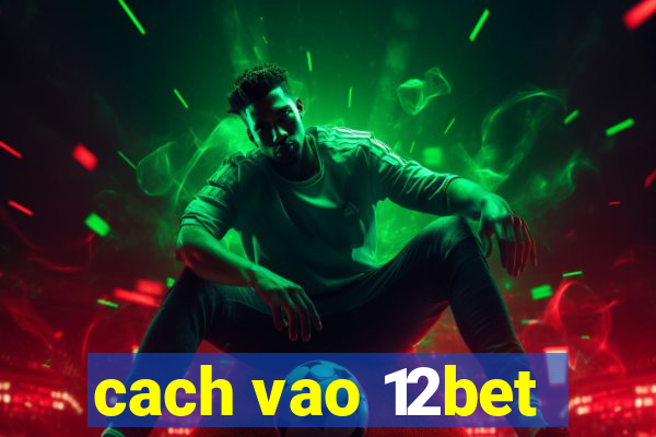 cach vao 12bet