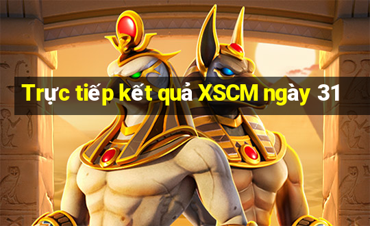 Trực tiếp kết quả XSCM ngày 31