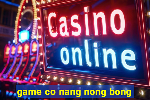 game co nang nong bong