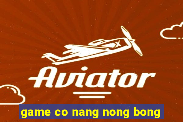 game co nang nong bong