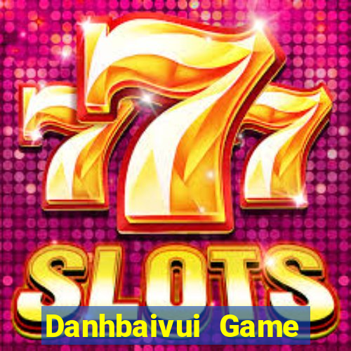 Danhbaivui Game Bài Nổ Hũ Uy Tín