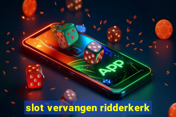 slot vervangen ridderkerk