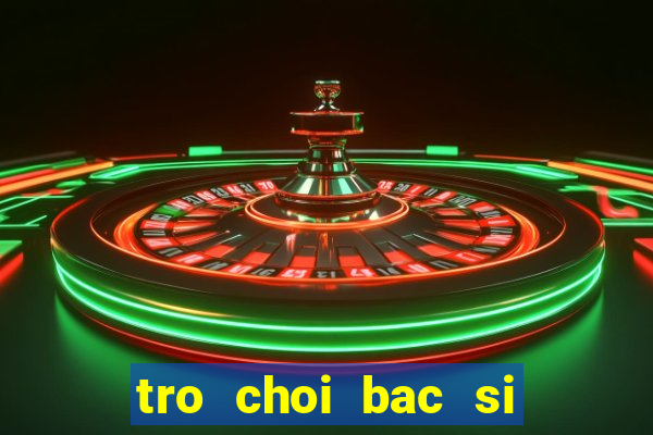 tro choi bac si phau thuat tim