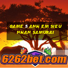 game 5 anh em sieu nhan samurai