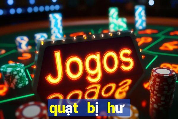 quạt bị hư không quay được