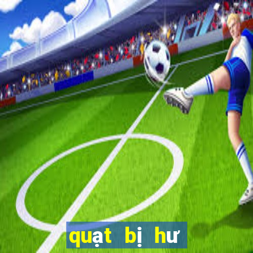 quạt bị hư không quay được