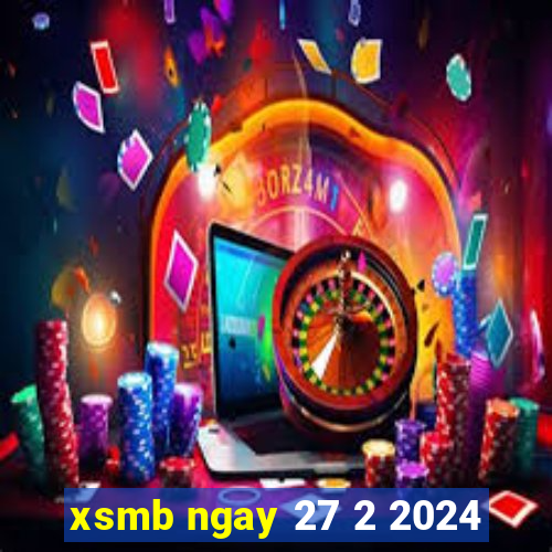 xsmb ngay 27 2 2024