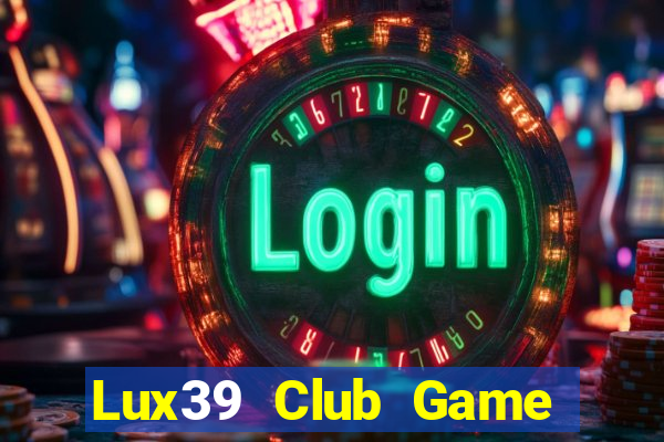 Lux39 Club Game Bài Online Uy Tín