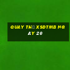 Quay thử XSDTMB ngày 20