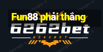 Fun88 phải thắng