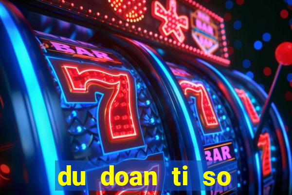 du doan ti so bong da hom nay