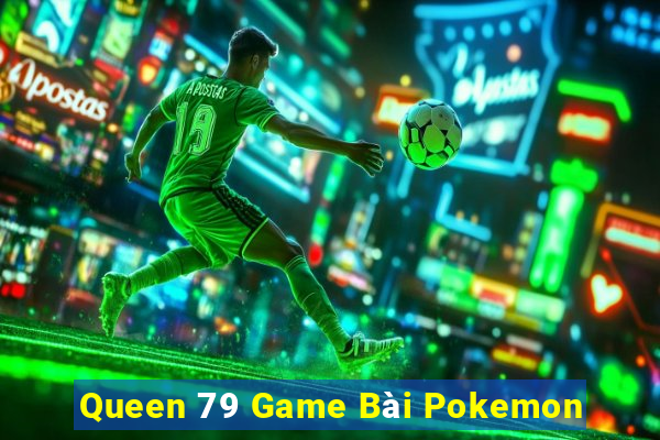 Queen 79 Game Bài Pokemon