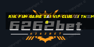 Rik Fun Game Bài Vip Club Đổi Thưởng