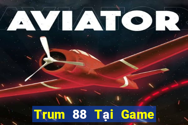 Trum 88 Tại Game Bài Đổi Thưởng Sinh Tử