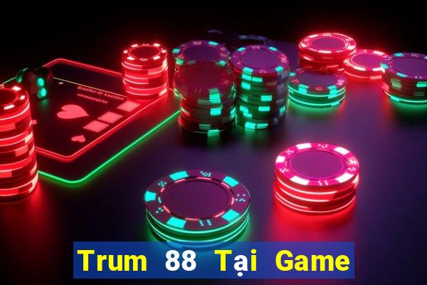 Trum 88 Tại Game Bài Đổi Thưởng Sinh Tử