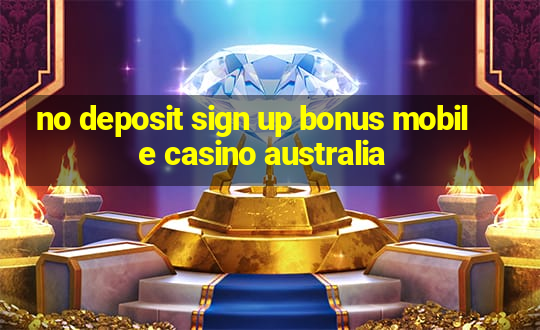 no deposit sign up bonus mobile casino australia