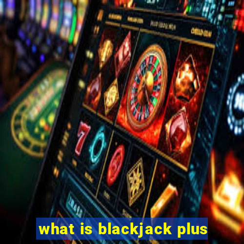 what is blackjack plus