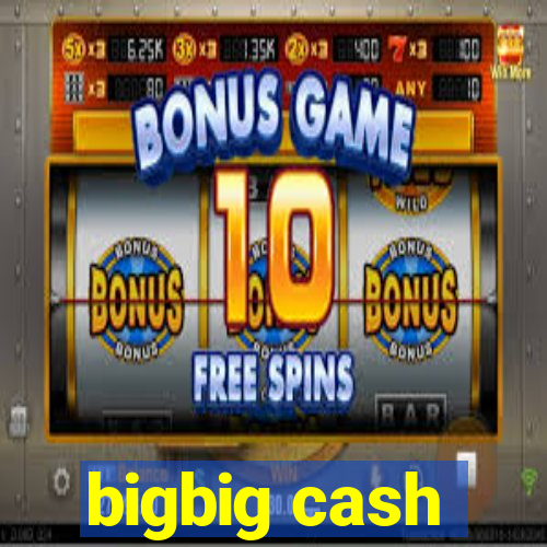 bigbig cash