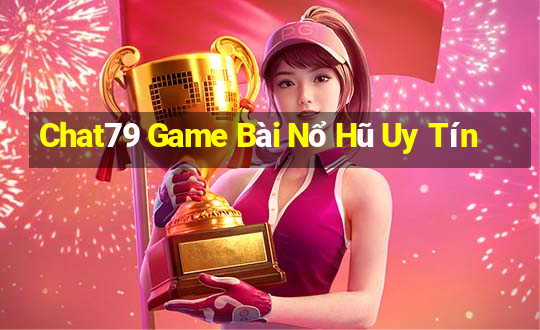 Chat79 Game Bài Nổ Hũ Uy Tín