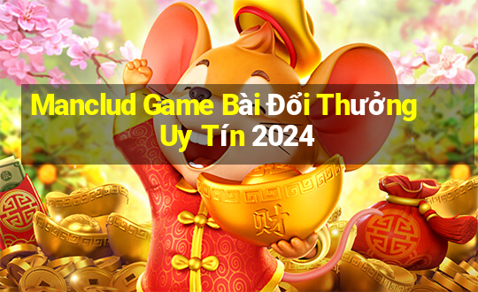 Manclud Game Bài Đổi Thưởng Uy Tín 2024