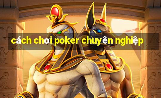 cách chơi poker chuyên nghiệp