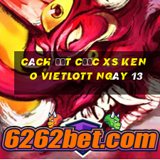 Cách đặt cược XS Keno Vietlott ngày 13