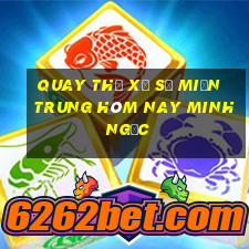 quay thử xổ số miền trung hôm nay minh ngọc