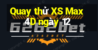 Quay thử XS Max 4D ngày 12