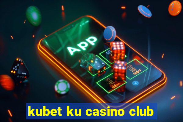 kubet ku casino club