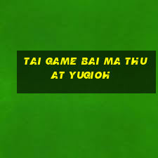 tai game bai ma thuat yugioh