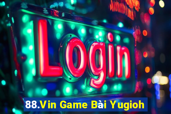 88.Vin Game Bài Yugioh