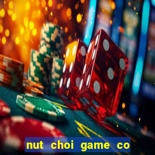 nut choi game co hu dien thoai khong