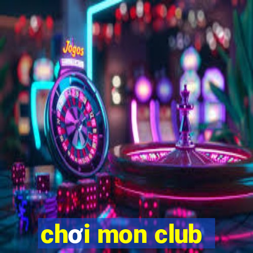 chơi mon club