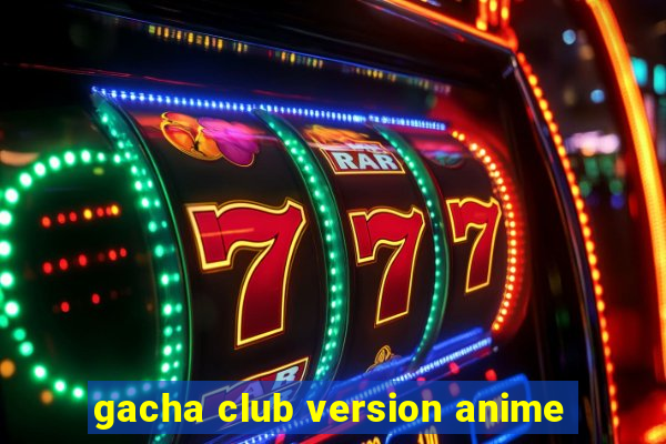 gacha club version anime