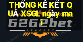 THỐNG KÊ KẾT QUẢ XSGL ngày mai