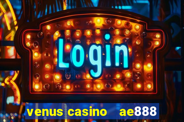 venus casino   ae888