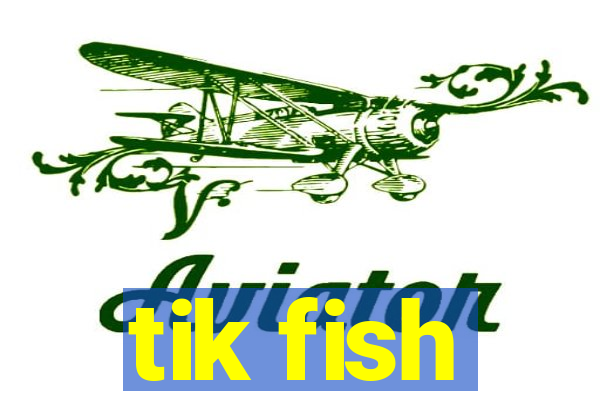 tik fish