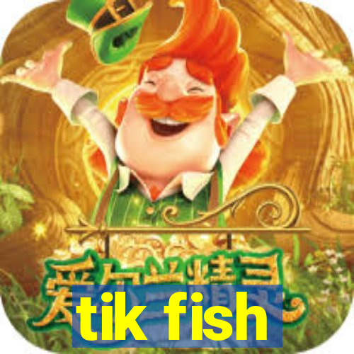 tik fish