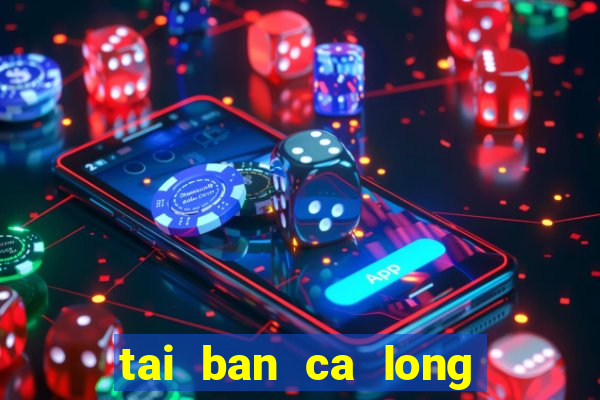 tai ban ca long vuong pc