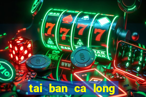 tai ban ca long vuong pc