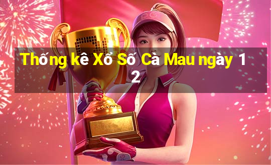 Thống kê Xổ Số Cà Mau ngày 12