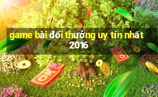 game bài đổi thưởng uy tín nhất 2016