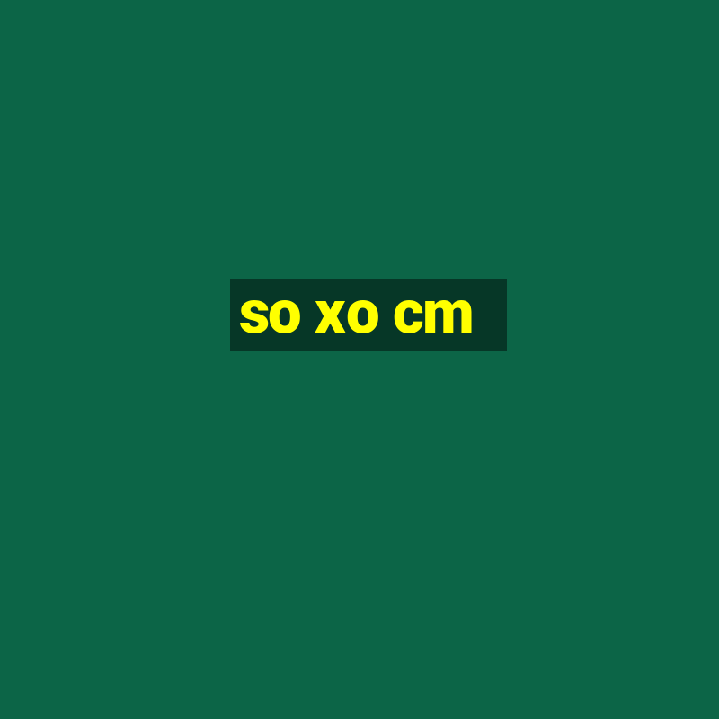 so xo cm